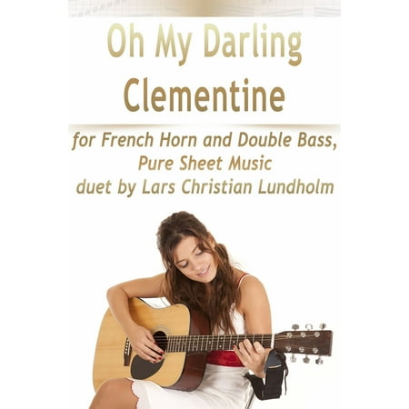 Oh My Darling Clementine for French Horn and Double Bass, Pure Sheet Music duet by Lars Christian Lundholm - (Best French Horn Music)