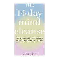 The 14 Day Mind Cleanse: Your Step-By-Step Detox for More Clarity, Focus, and Joy, (Hardcover)
