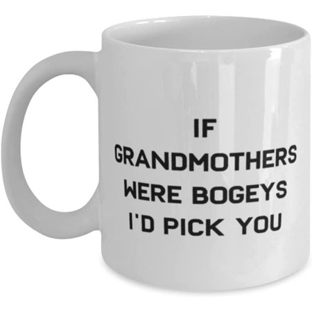 

Cute Grandmother If Grandmothers Were Bogeys I d Pick You Mother s Day 11oz 15oz Mug For Grandmother