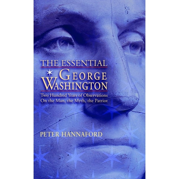 Images from the Past Essential George Washington (PB): Two Hundred Years of Observations on the Man, the Myth, the Patriot, (Paperback)