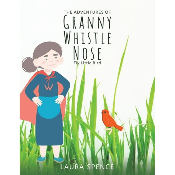 The Adventures of Granny Whistle Nose: Fly Little Bird, (Paperback)
