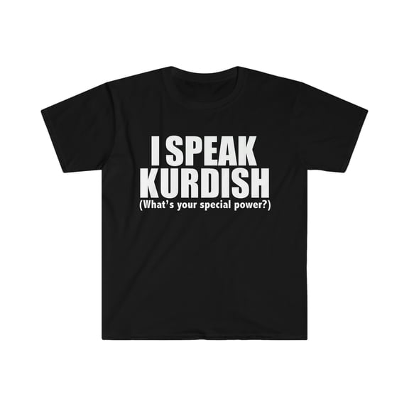 I SPEAK KURDISH What’s your special power Unisex T-shirt S-3XL