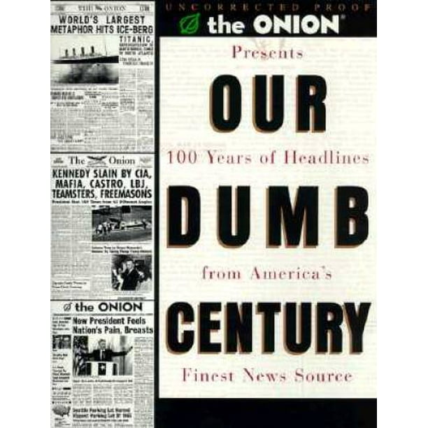 Our Dumb Century The Onion Presents 100 Years Of Headlines From America S Finest News Source Pre Owned Paperback Walmart Com