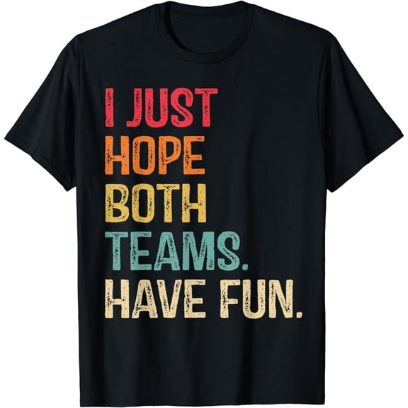 I Just Hope Both Teams Have Fun Men Or Women Funny Football T-Shirt