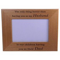 Only thing better than having you as my husband is our children having you as their dad - 4x6 Inch Engraved Alder Wood Picture Photo Frame - Great Gift for Father's Day Birthday, Christmas Gift for Dad Husband