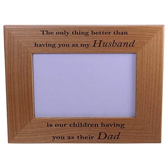 Only thing better than having you as my husband is our children having you as their dad - 4x6 Inch Engraved Alder Wood Picture Photo Frame - Great Gift for Father's Day Birthday, Christmas Gift for Dad Husband
