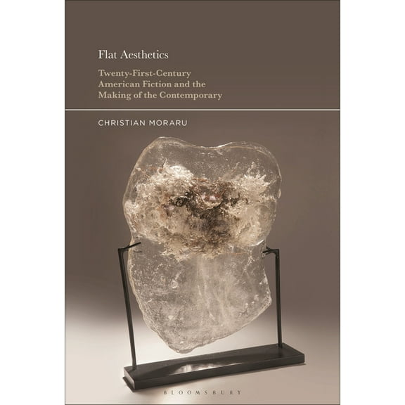Flat Aesthetics: Twenty-First-Century American Fiction and the Making of the Contemporary, (Hardcover)