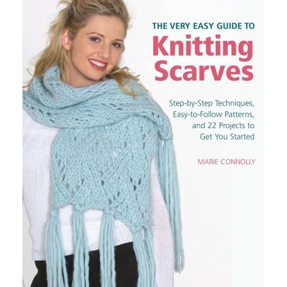 Pre-Owned The Very Easy Guide to Knitting Scarves: Step-By-Step Techniques, Easy-To-Follow Patterns, and 22 (Paperback) by Marie Connolly