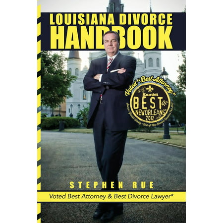 Louisiana Divorce Handbook : New Orleans Divorce Lawyer Stephen Rue's Guide on How to Win Your Divorce, Child Custody, Child Support, Spousal Support and Community Property (Best Child Custody Lawyer In Louisiana)