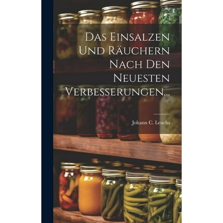 Das Einsalzen Und Räuchern Nach Den Neuesten Verbesserungen... (Hardcover)