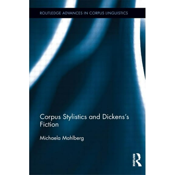 Routledge Advances in Corpus Linguistics Corpus Stylistics and Dickens's Fiction, (Paperback)