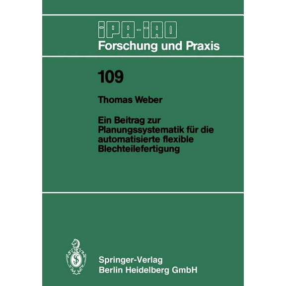 IPA-Iao - Forschung Und Praxis Ein Beitrag Zur Planungssystematik FÃ¼r Die Automatisierte Flexible Blechteilefertigung, Book 109, (Paperback)