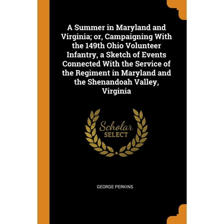 Maryland Hunt Valley A Summer in Maryland and Virginia; Or, Campaigning with the 149th Ohio Volunteer Infantry, a Sketch of Events Connected with the Service of the Regime Paperback ()