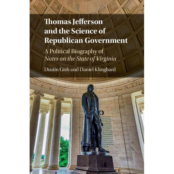 Thomas Jefferson and the Science of Republican Government: A Political Biography of Notes on the State of Virginia, (Hardcover)