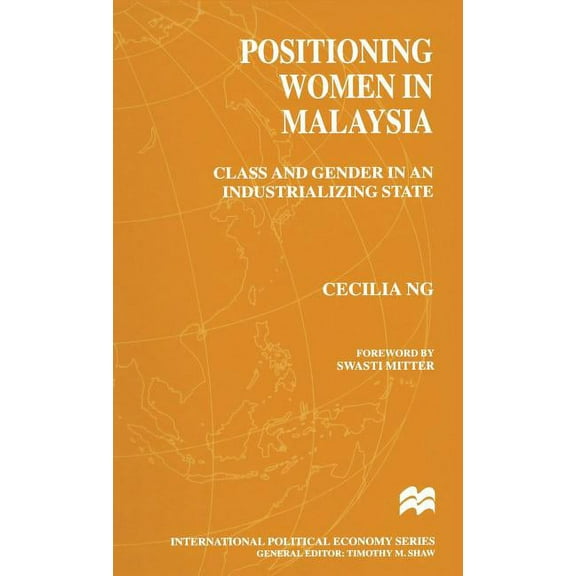 International Political Economy Positioning Women in Malaysia: Class and Gender in an Industrializing State, (Hardcover)