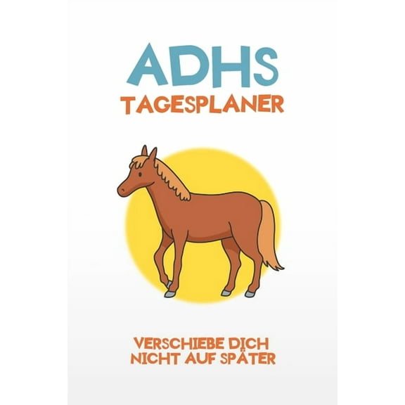 ADHS Tagesplaner - Verschiebe dich nicht auf später: Nichts mehr verschieben und durchstarten indem du dir alles aufschreibst, einfacher Leben mit ADHS / ADS (Paperback)