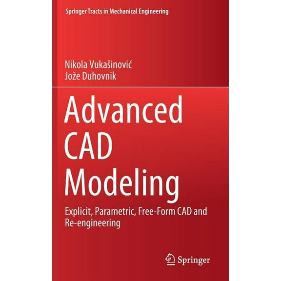 Springer Tracts in Mechanical Engineerin Advanced CAD Modeling: Explicit, Parametric, Free-Form CAD and Re-Engineering, (Hardcover)