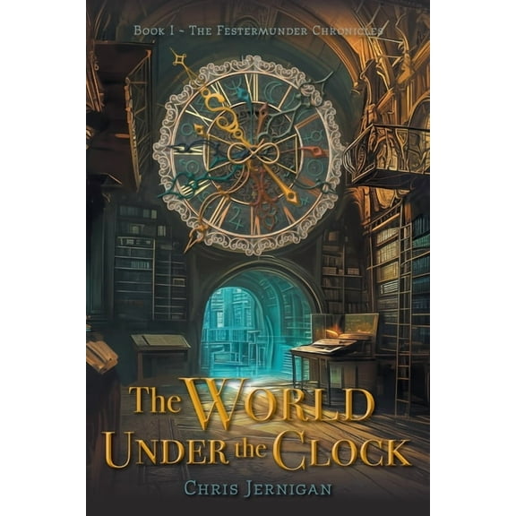 The Festermunder Chronicles The World Under the Clock, (Paperback)