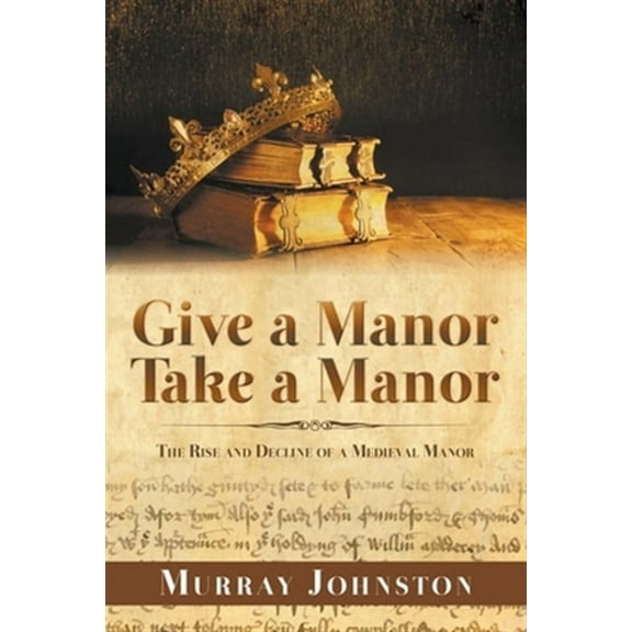 Give a Manor Take a Manor: The Rise and Decline of a Medieval Manor (Paperback)