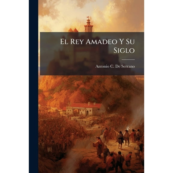 El Rey Amadeo Y Su Siglo, (Paperback)
