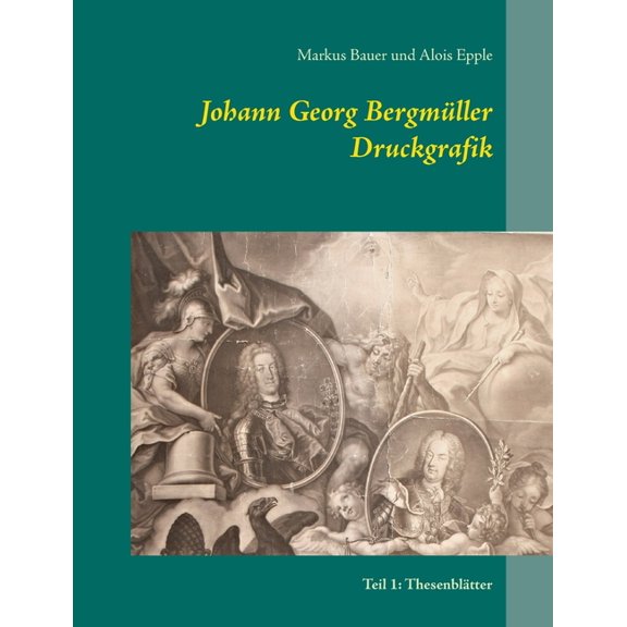 Johann Georg BergmÃ¼ller Druckgrafik: Teil 1: ThesenblÃ¤tter, (Paperback)