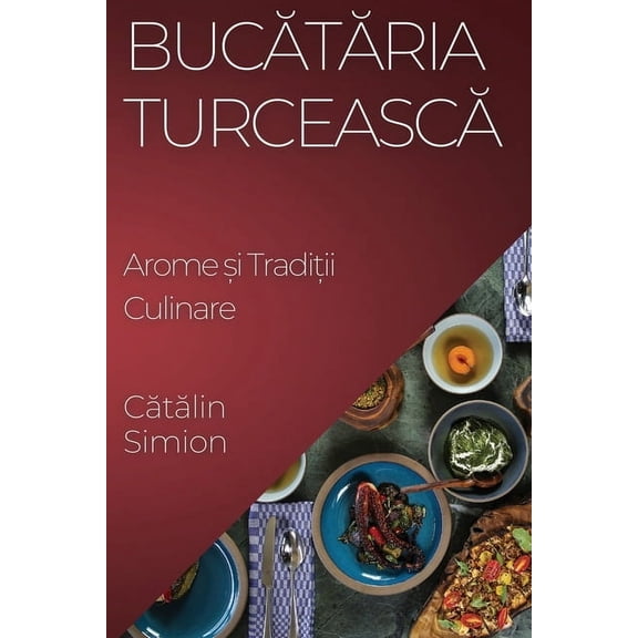 Bucătăria Turcească: Arome și Tradiții Culinare, (Paperback)