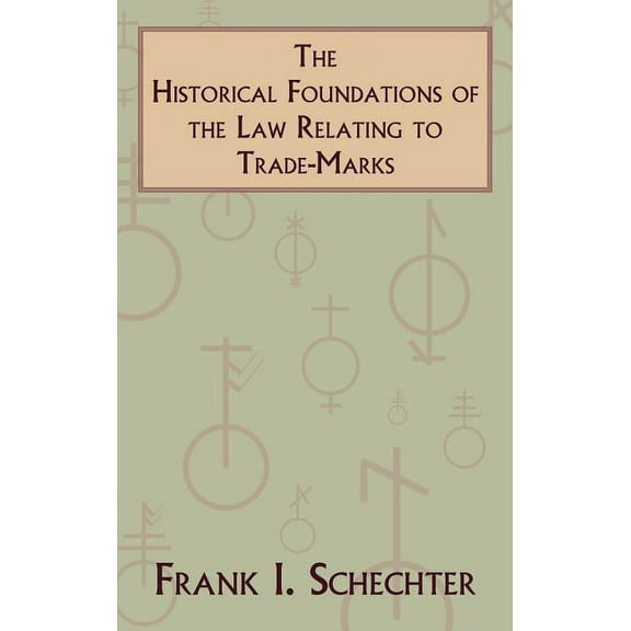 Columbia Legal Studies The Historical Foundations of the Law Relating to Trade-Marks, Book 1, (Hardcover)