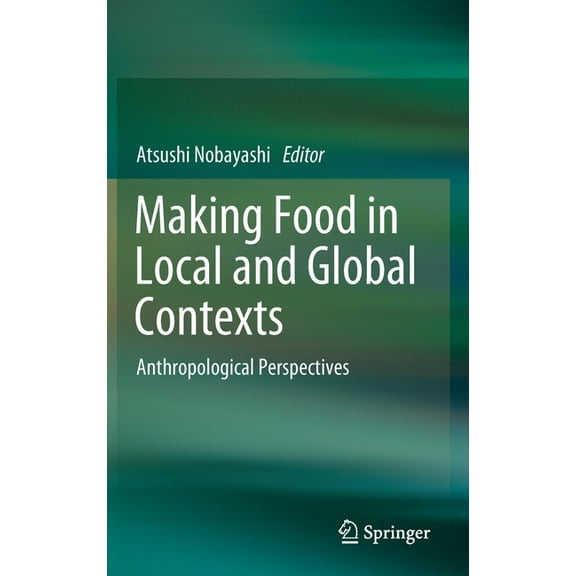 Making Food in Local and Global Contexts: Anthropological Perspectives, (Hardcover)
