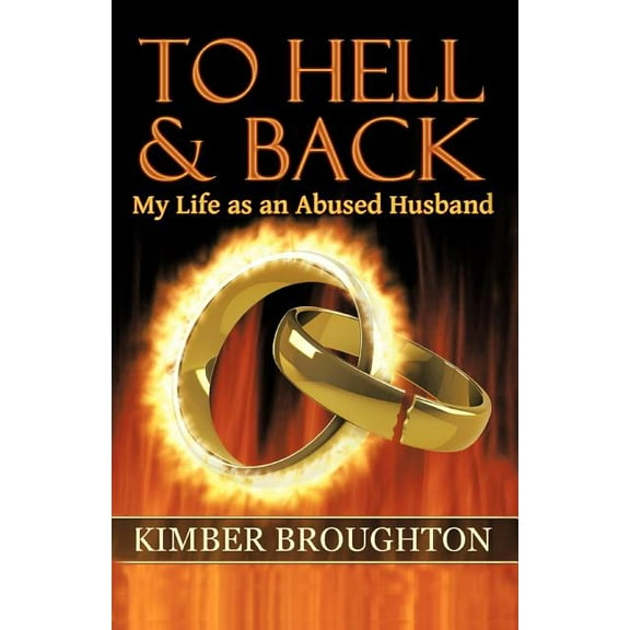 To Hell and Back: My Life as an Abused Husband (Paperback) by Kimber Broughton