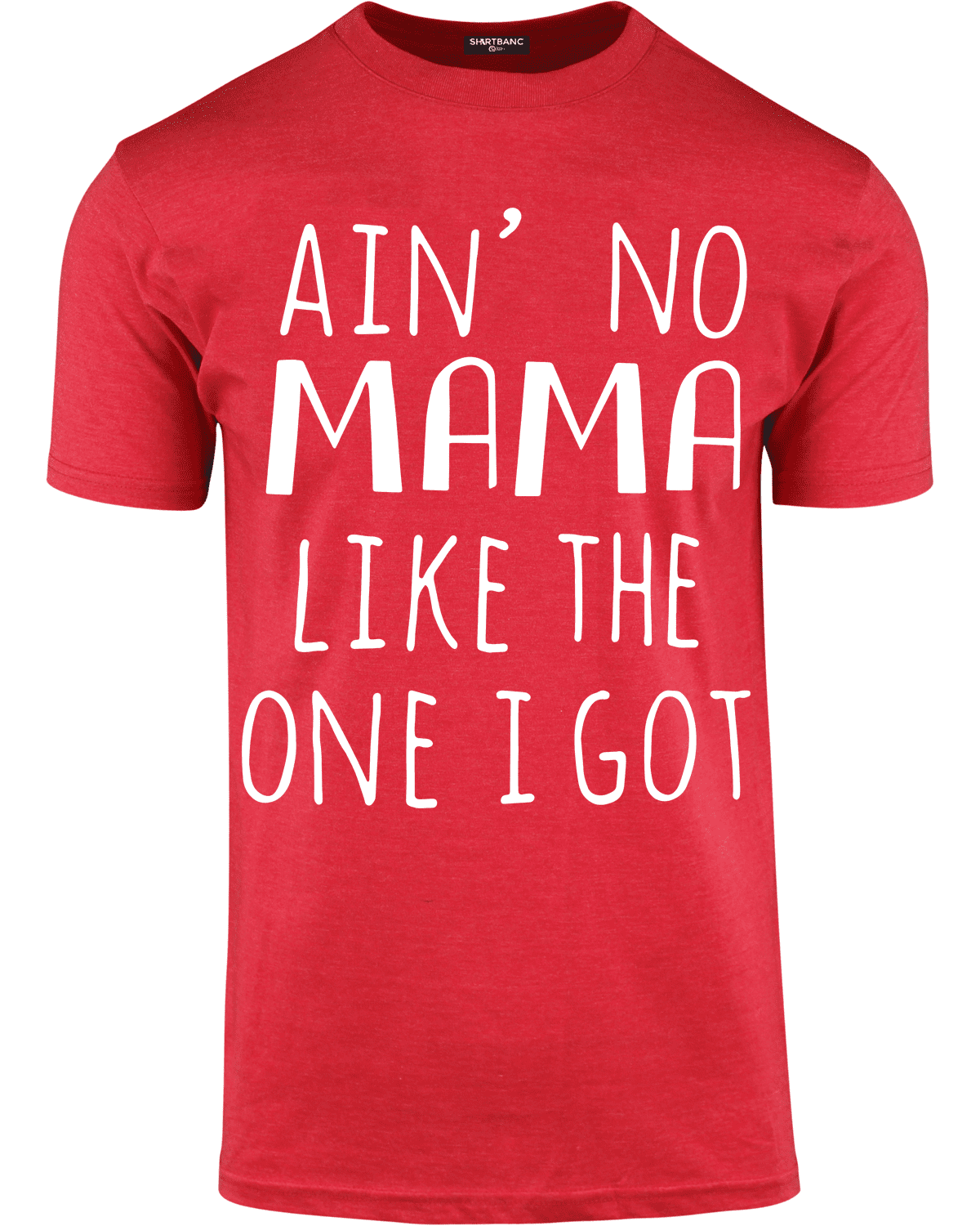 T-Shirt Ain't No Mama Like The One I Got BELLA+CANVAS \u00ae Unisex Jersey Short Sleeve Tee