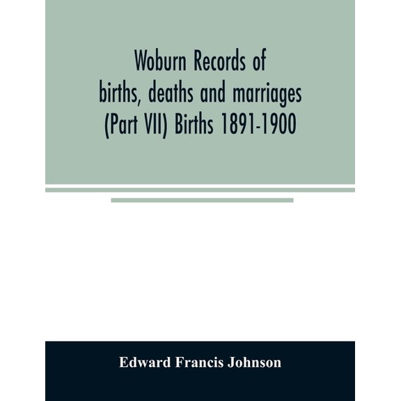 Woburn records of births, deaths and marriages (Part VII) Births 1891-1900, (Paperback)
