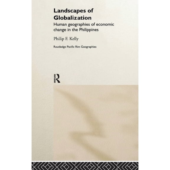 Routledge Pacific Rim Geographies Landscapes of Globalization: Human Geographies of Economic Change in the Philippines, Book 1, (Hardcover)
