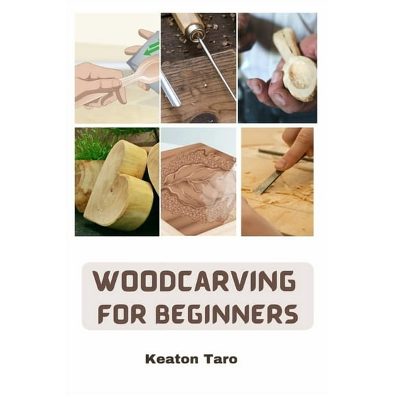 Woodcarving For Beginners: Essential Techniques And Tools For Carving Woods (Paperback) by Keaton Taro