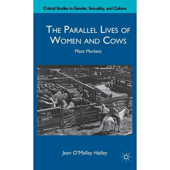 Critical Studies in Gender, Sexuality, a The Parallel Lives of Women and Cows: Meat Markets, (Hardcover)
