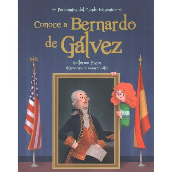 Conoce a Bernardo de Galvez / Get to Know Bernardo de Galvez (Spanish Edition) -- Guillermo Fesser