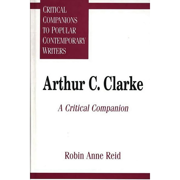 Critical Companions to Popular Contempor Arthur C. Clarke: A Critical Companion, (Hardcover)