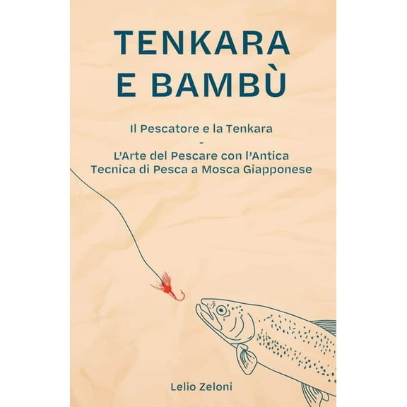 La Pesca Di Lelio Tenkara e Bambù: Il Pescatore e la Tenkara - L'Arte del Pescare con l'Antica Tecnica di Pesca a Mosca Giappone, Book 2, (Paperback)