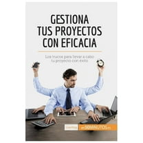 Gestiona tus proyectos con eficacia: Los trucos para llevar a cabo tu proyecto con éxito, (Paperback)