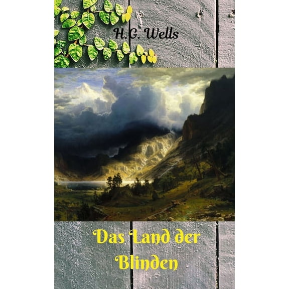 Das Land der Blinden : Kurzroman von H. G. Wells mit einer großen Reflexion für die Menschheit. (Paperback)