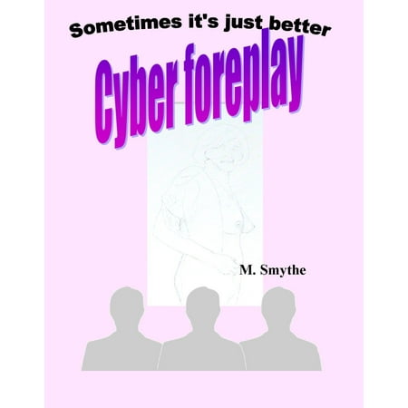 Cyber Foreplay: Sometimes it's just better -