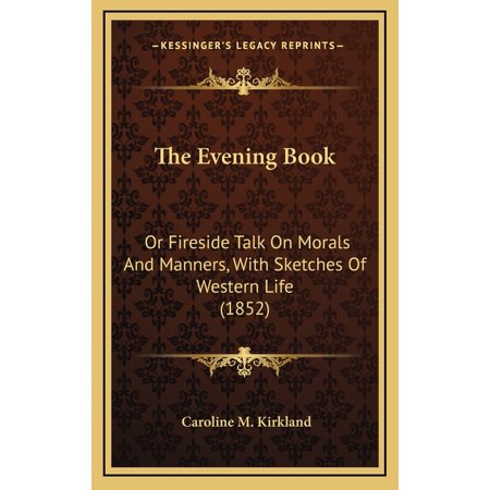 The Evening Book : Or Fireside Talk On Morals And Manners With Sketches Of Western Life (1852) (Hardcover)