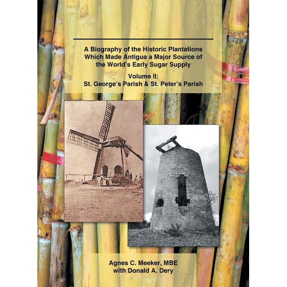 Plantations of Antigua: the Sweet Success of Sugar (Volume 2): A Biography of the Historic Plantations Which Made Antigu, (Hardcover)