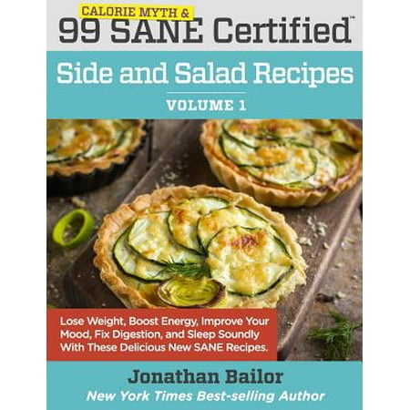 99 Calorie Myth and Sane Certified Side and Salad Recipes Volume 1 : Lose Weight, Increase Energy, Improve Your Mood, Fix Digestion, and Sleep Soundly with the Delicious New Science of Sane (Best Way To Sleep On Your Side)
