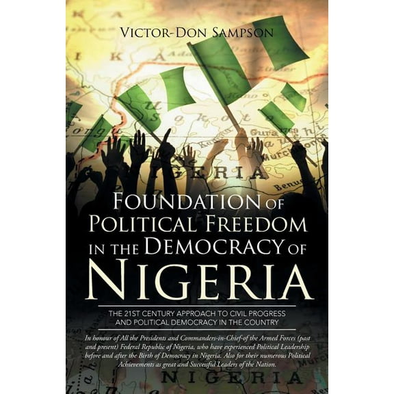 Foundation of Political Freedom in the Democracy of Nigeria: The 21st Century Approach to Civil Progress and Political Democracy in the Country (Paperback)