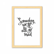 Someday We'll All Go Mad Quote Decorative Wooden Painting Home Decoration Picture Frame A4