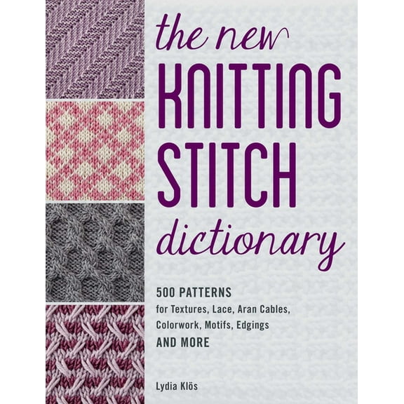 The New Knitting Stitch Dictionary: 500 Patterns for Textures, Lace, Aran Cables, Colorwork, Motifs, Edgings and More, (Paperback)