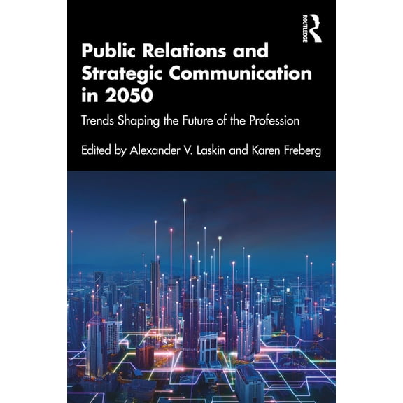 Public Relations and Strategic Communication in 2050: Trends Shaping the Future of the Profession, (Paperback)