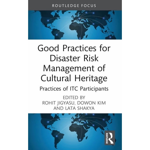 Routledge Studies in Hazards, Disaster R Good Practices for Disaster Risk Management of Cultural Heritage: Practices of Itc Participants, (Paperback)