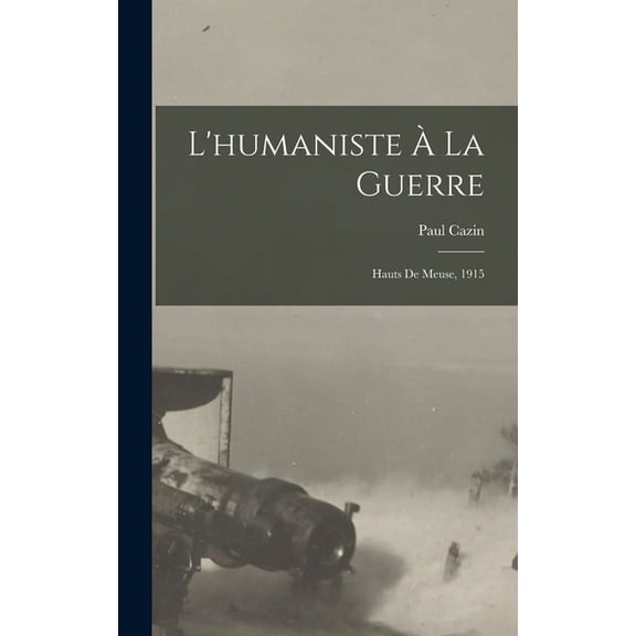 L'humaniste à la guerre; hauts de Meuse, 1915 (Hardcover)