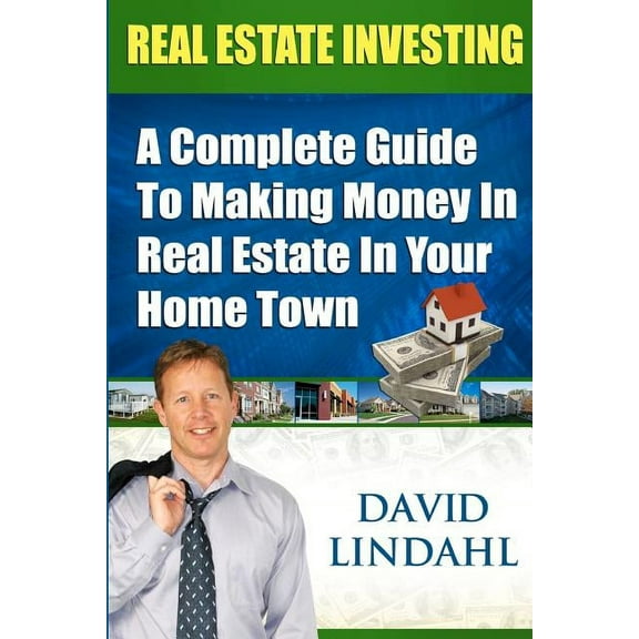 Real Estate Investing: A Complete Guide To Investing In Real Estate In Your Home Town (Paperback)